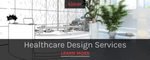 Küster Design healthcare design services and consulting to help you create an exceptional patient experience that will give you a competitive advantage and provide your patients with a comfortable environment.
